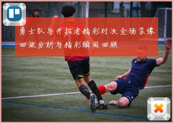 勇士队与开拓者精彩对决全场录像回放分析与精彩瞬间回顾