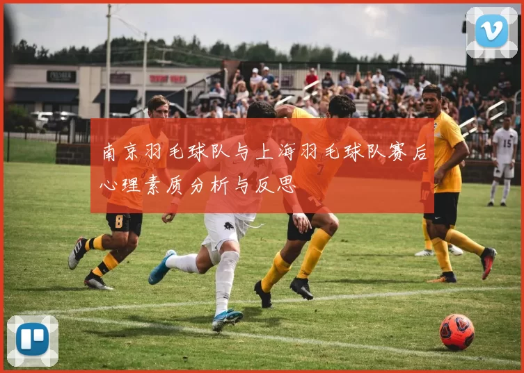 南京羽毛球队与上海羽毛球队赛后心理素质分析与反思