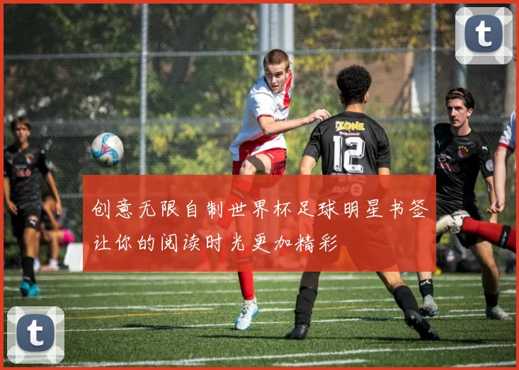 创意无限自制世界杯足球明星书签让你的阅读时光更加精彩