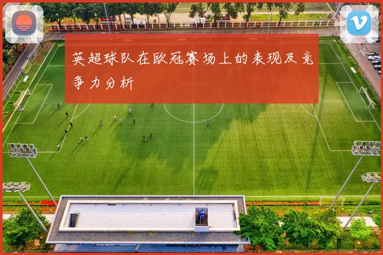 英超球队在欧冠赛场上的表现及竞争力分析
