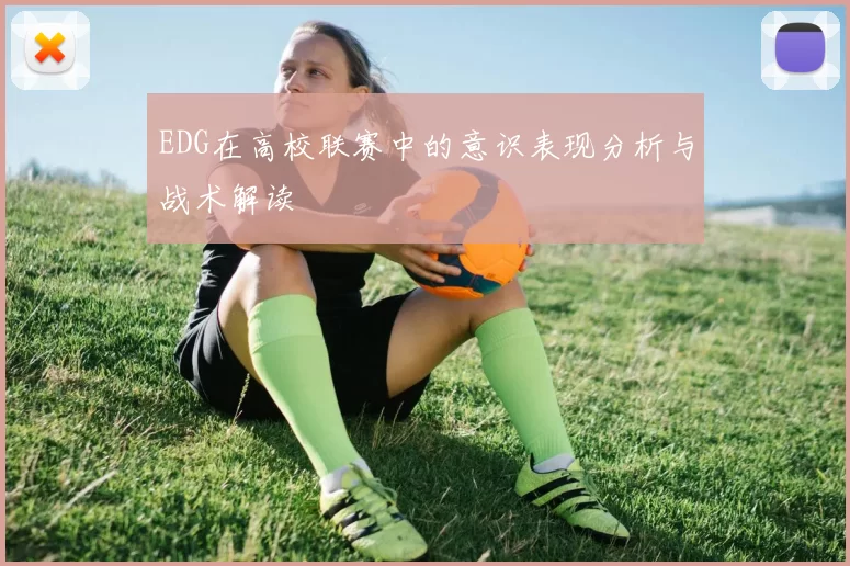 EDG在高校联赛中的意识表现分析与战术解读
