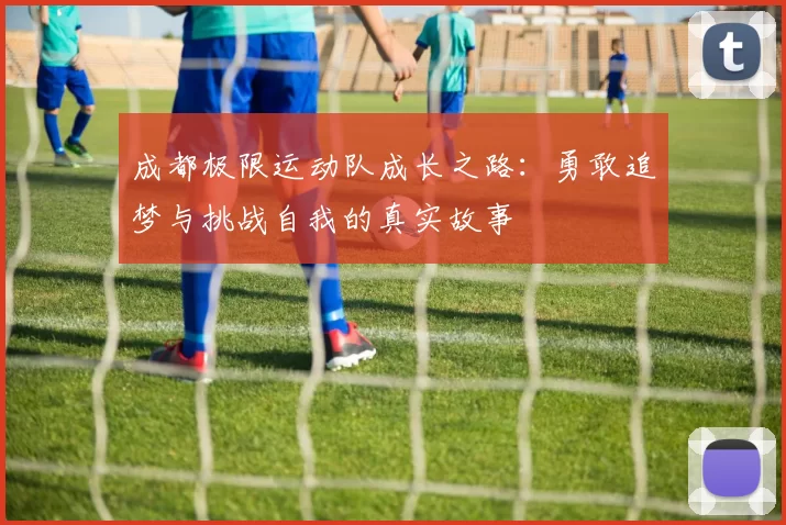 成都极限运动队成长之路：勇敢追梦与挑战自我的真实故事