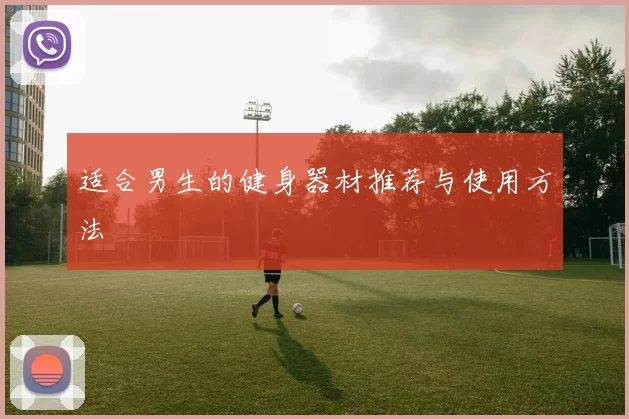 适合男生的健身器材推荐与使用方法