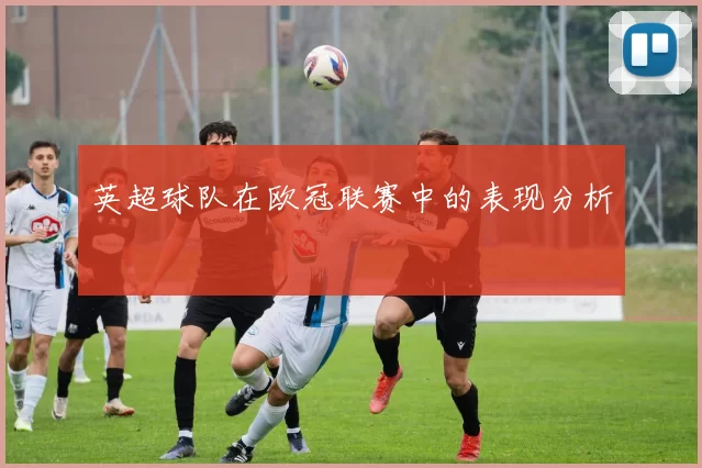 英超球队在欧冠联赛中的表现分析