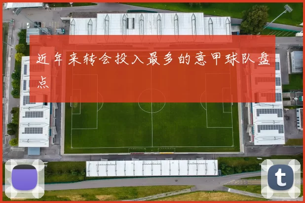 近年来转会投入最多的意甲球队盘点