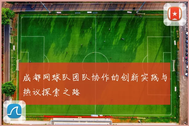 成都网球队团队协作的创新实践与热议探索之路