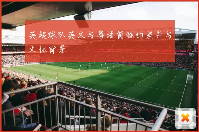 英超球队英文与粤语简称的差异与文化背景