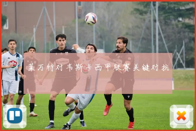 莱万特对韦斯卡西甲联赛关键对抗