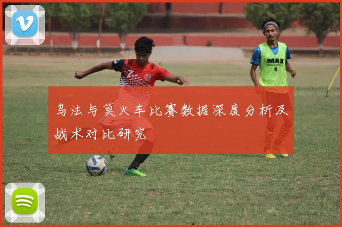 乌法与莫火车比赛数据深度分析及战术对比研究