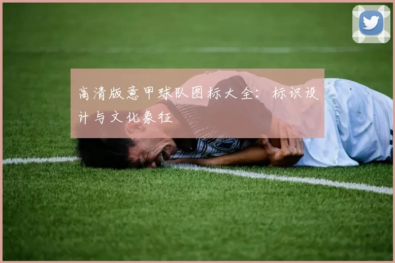 高清版意甲球队图标大全：标识设计与文化象征