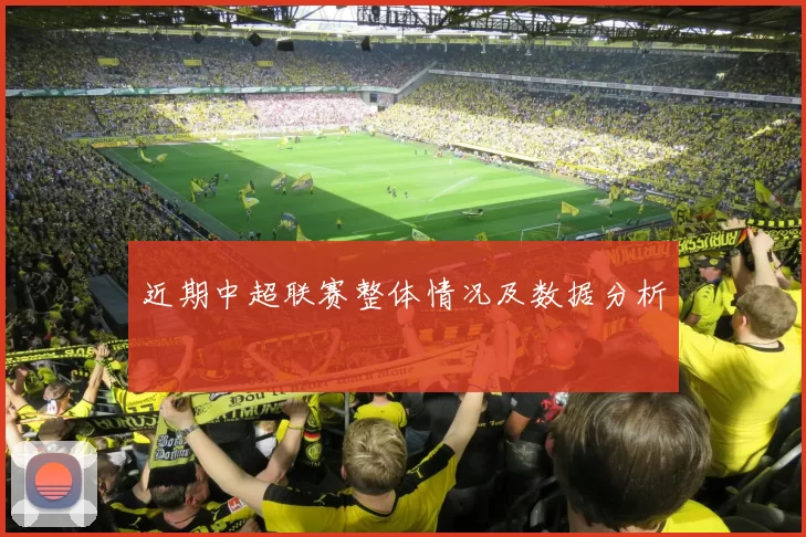 近期中超联赛整体情况及数据分析