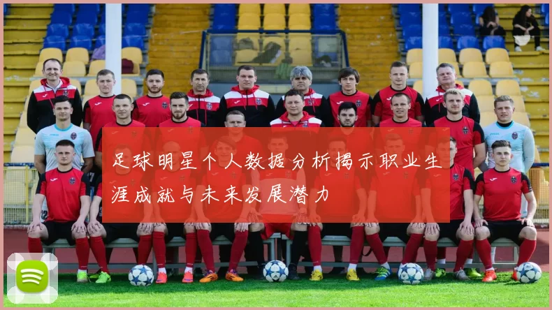 足球明星个人数据分析揭示职业生涯成就与未来发展潜力
