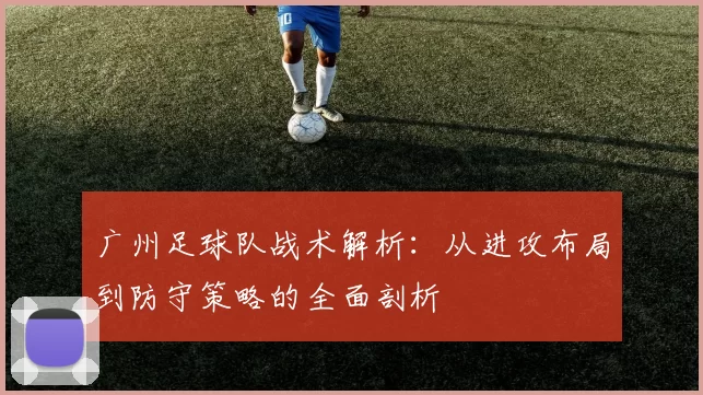 广州足球队战术解析：从进攻布局到防守策略的全面剖析