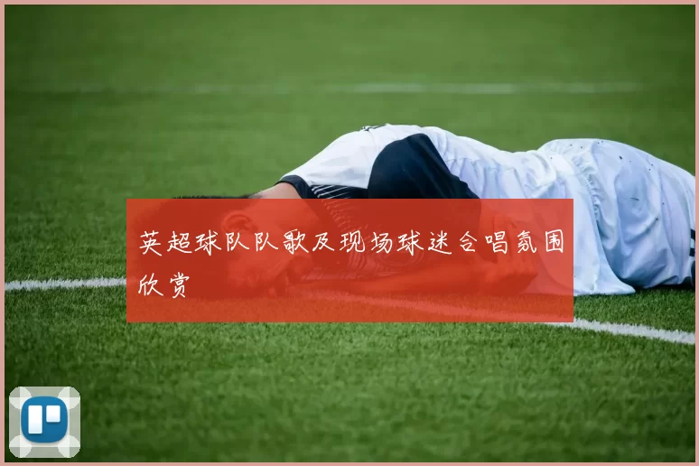 英超球队队歌及现场球迷合唱氛围欣赏