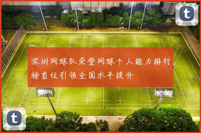深圳网球队荣登网球个人能力排行榜首位引领全国水平提升